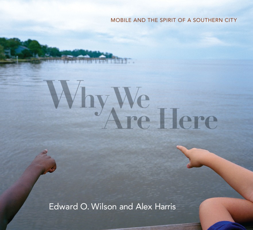 Why We Are Here: Mobile and the Spirit of a Southern City, by E. O. Wilson and Alex Harris