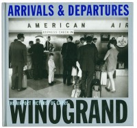 Arrivals and Departures: The Airport Photographs of Garry Winogrand, edited by Alex Harris and Lee Friedlander 
